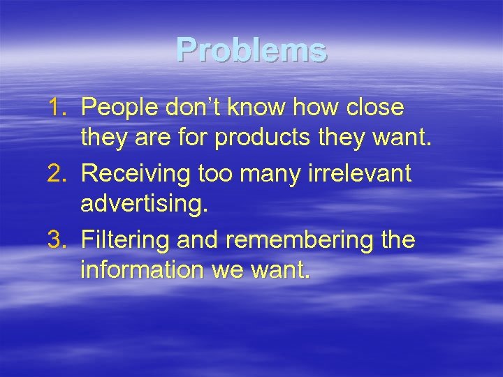 Problems 1. People don’t know how close they are for products they want. 2.