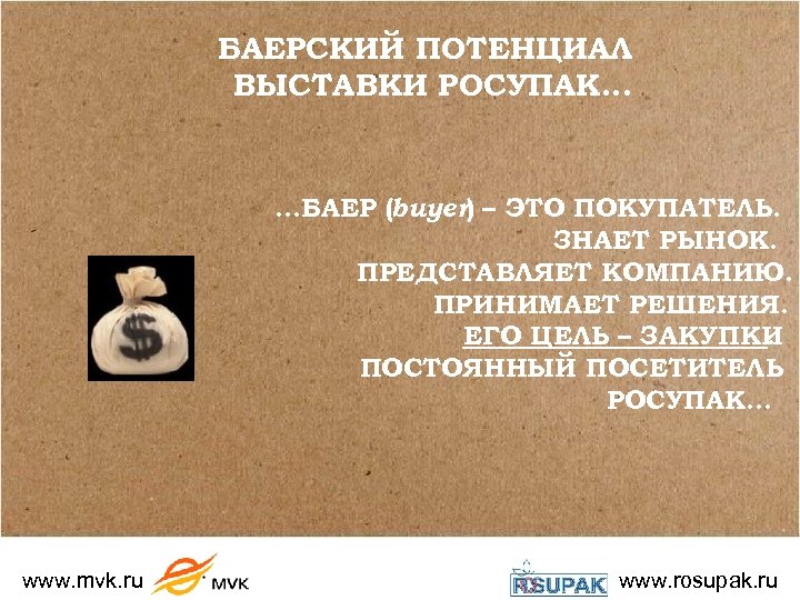 БАЕРСКИЙ ПОТЕНЦИАЛ ВЫСТАВКИ РОСУПАК… …БАЕР (buyer) – ЭТО ПОКУПАТЕЛЬ. ЗНАЕТ РЫНОК. ПРЕДСТАВЛЯЕТ КОМПАНИЮ. ПРИНИМАЕТ