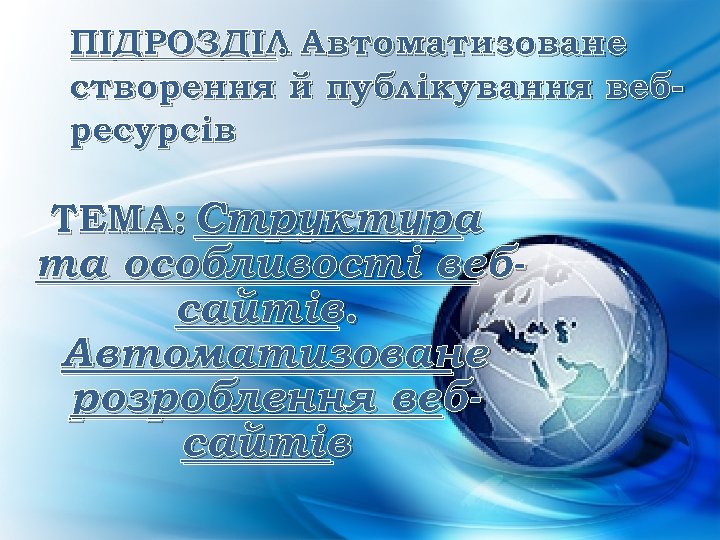 ПІДРОЗДІЛ Автоматизоване. створення й публікування вебресурсів ТЕМА: Структура та особливості вебсайтів. Автоматизоване розроблення вебсайтів