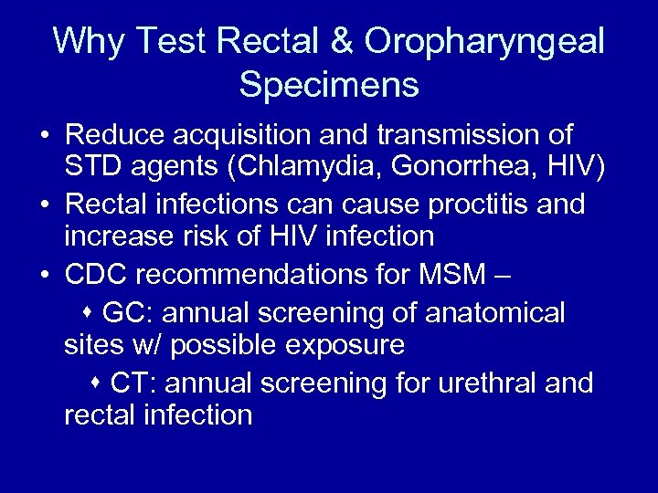 Why Test Rectal & Oropharyngeal Specimens • Reduce acquisition and transmission of STD agents