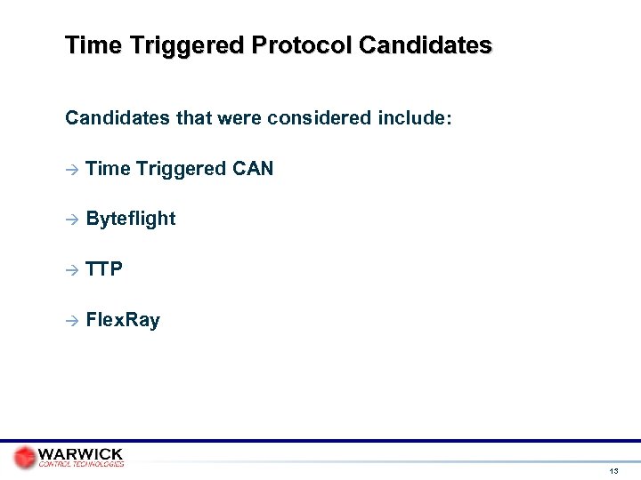 Time Triggered Protocol Candidates that were considered include: Time Triggered CAN Byteflight TTP Flex.