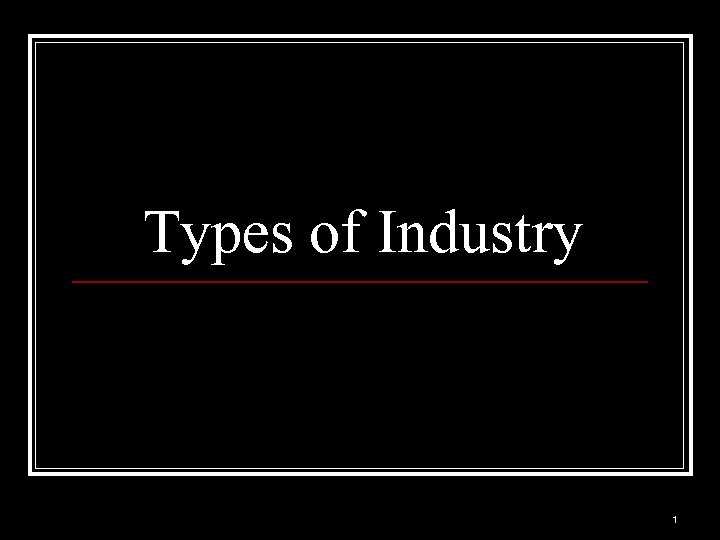 Types of Industry 1 