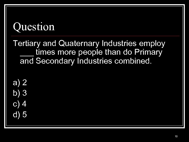 Question Tertiary and Quaternary Industries employ ___ times more people than do Primary and