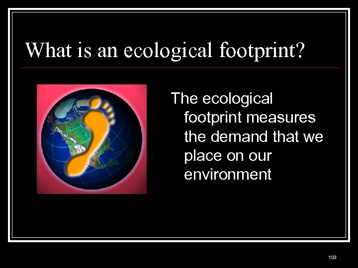 What is an ecological footprint? The ecological footprint measures the demand that we place