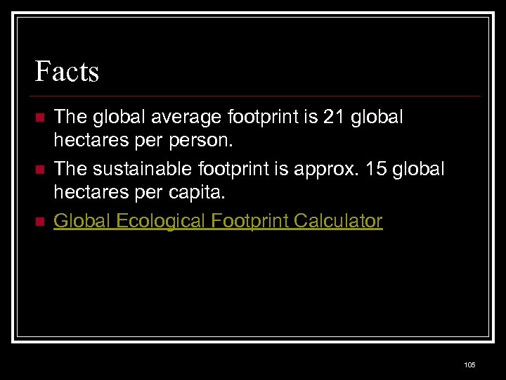 Facts n n n The global average footprint is 21 global hectares person. The