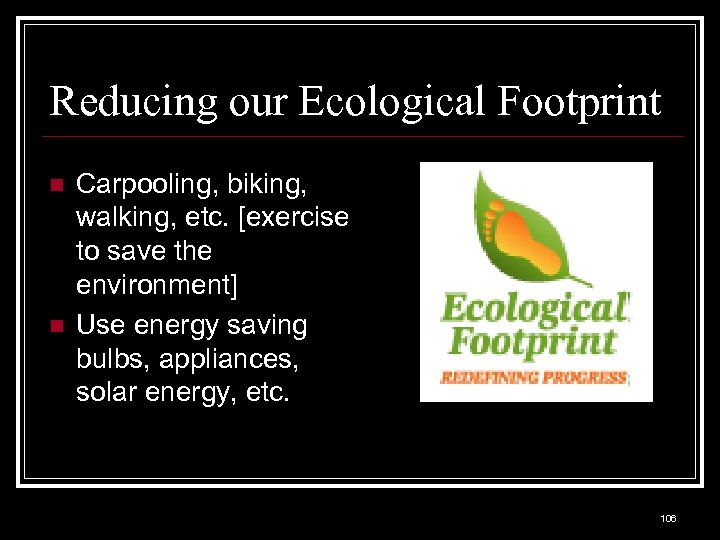 Reducing our Ecological Footprint n n Carpooling, biking, walking, etc. [exercise to save the