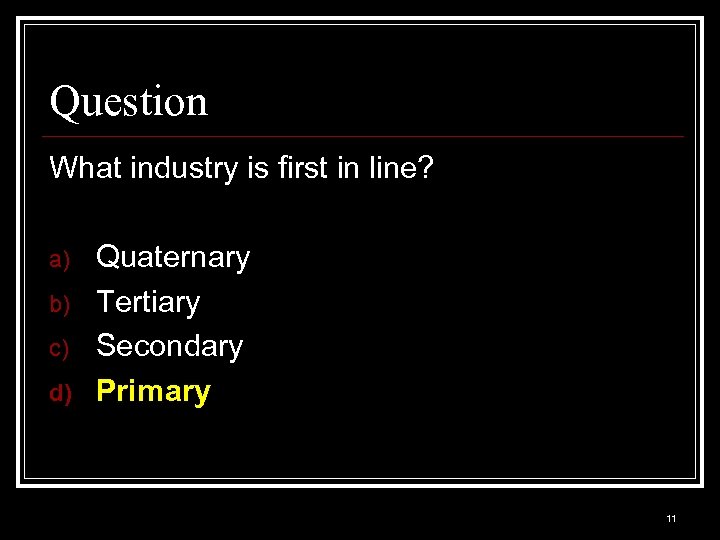 Question What industry is first in line? a) b) c) d) Quaternary Tertiary Secondary