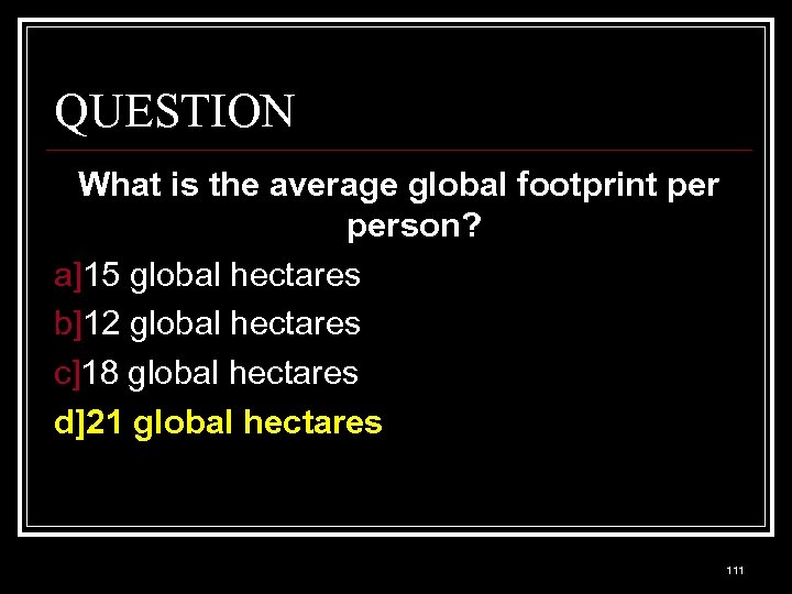 QUESTION What is the average global footprint person? a]15 global hectares b]12 global hectares