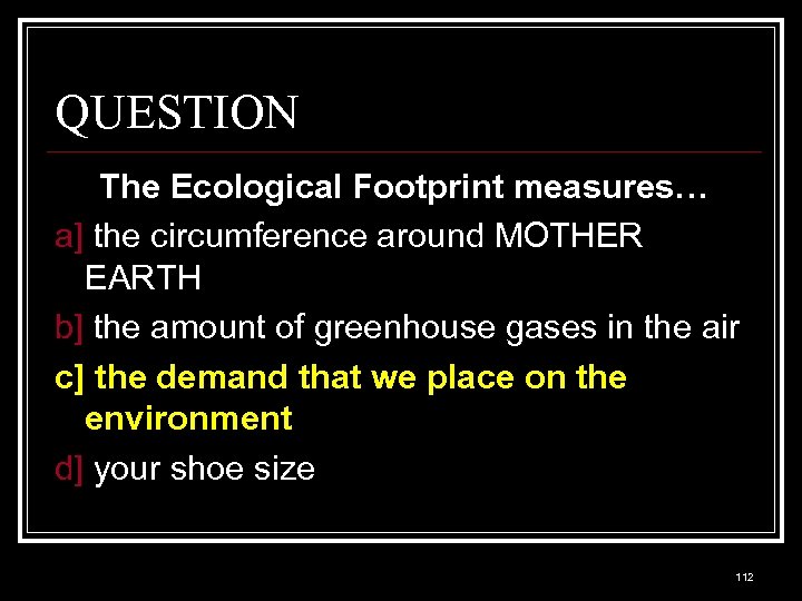 QUESTION The Ecological Footprint measures… a] the circumference around MOTHER EARTH b] the amount