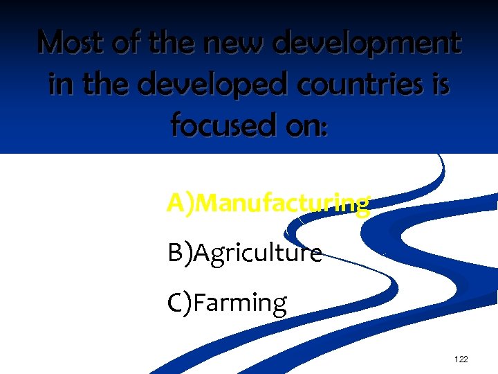 Most of the new development in the developed countries is focused on: A)Manufacturing B)Agriculture