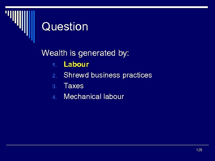 Question Wealth is generated by: 1. 2. 3. 4. Labour Shrewd business practices Taxes