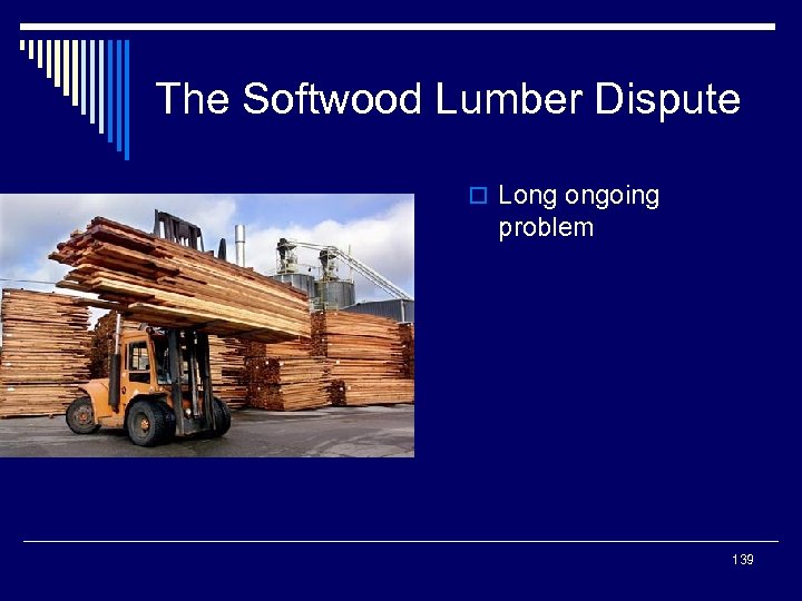 The Softwood Lumber Dispute o Long ongoing problem 139 