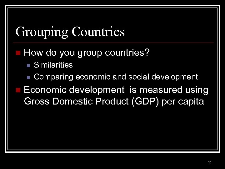 Grouping Countries n How do you group countries? n n n Similarities Comparing economic