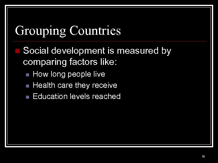 Grouping Countries n Social development is measured by comparing factors like: n n n