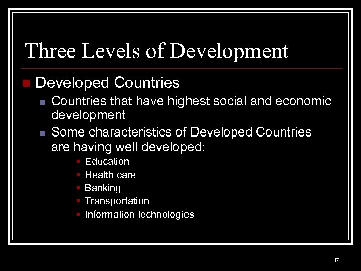 Three Levels of Development n Developed Countries n n Countries that have highest social