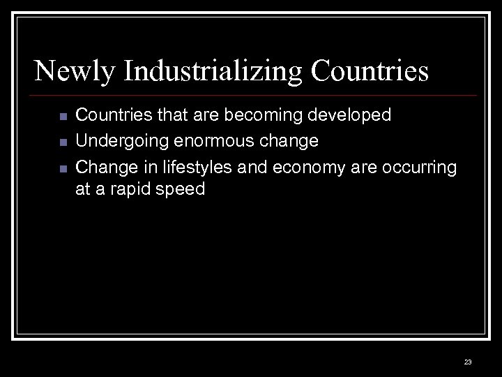 Newly Industrializing Countries n n n Countries that are becoming developed Undergoing enormous change