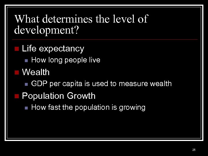 What determines the level of development? n Life expectancy n n Wealth n n