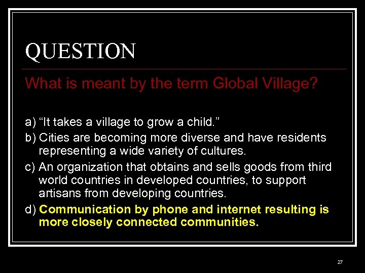 QUESTION What is meant by the term Global Village? a) “It takes a village