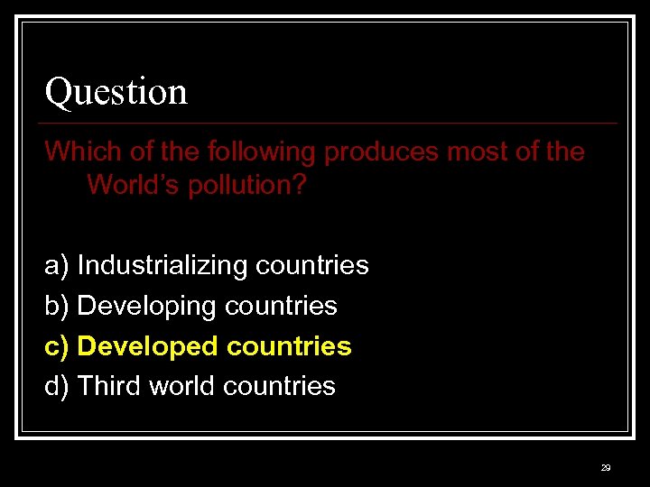 Question Which of the following produces most of the World’s pollution? a) Industrializing countries