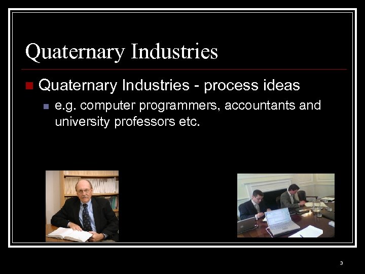 Quaternary Industries n Quaternary Industries - process ideas n e. g. computer programmers, accountants