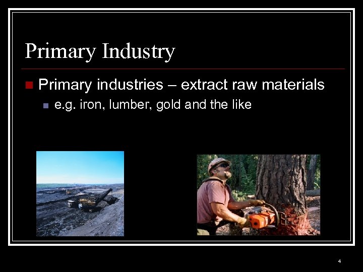 Primary Industry n Primary industries – extract raw materials n e. g. iron, lumber,