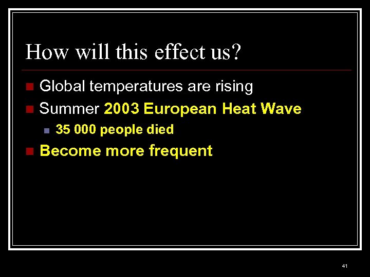 How will this effect us? Global temperatures are rising n Summer 2003 European Heat