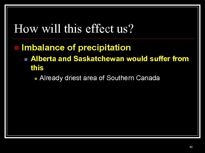 How will this effect us? n Imbalance of precipitation n Alberta and Saskatchewan would