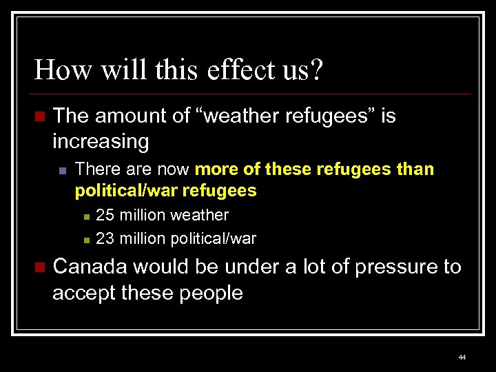 How will this effect us? n The amount of “weather refugees” is increasing n