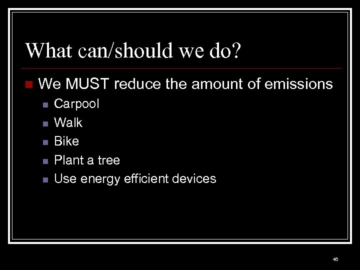 What can/should we do? n We MUST reduce the amount of emissions n n