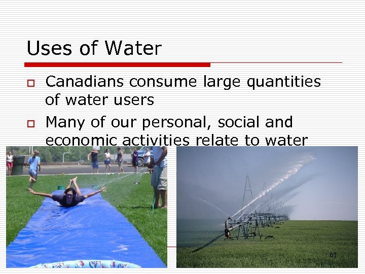 Uses of Water o o Canadians consume large quantities of water users Many of