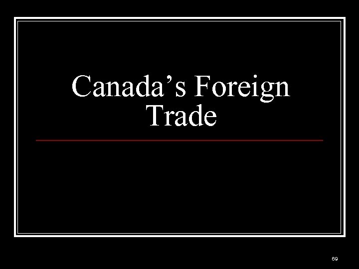 Canada’s Foreign Trade 69 