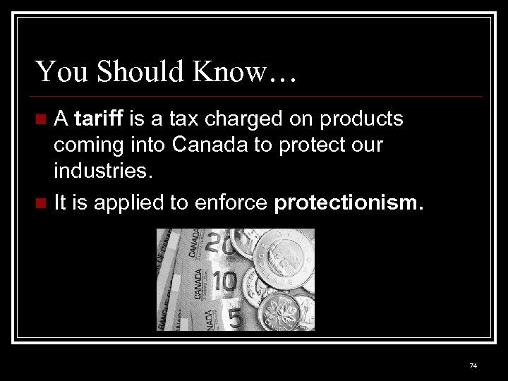 You Should Know… A tariff is a tax charged on products coming into Canada