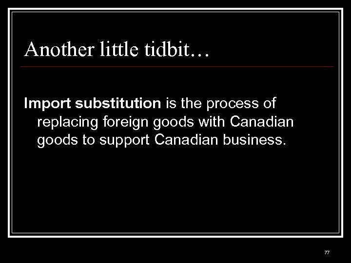 Another little tidbit… Import substitution is the process of replacing foreign goods with Canadian