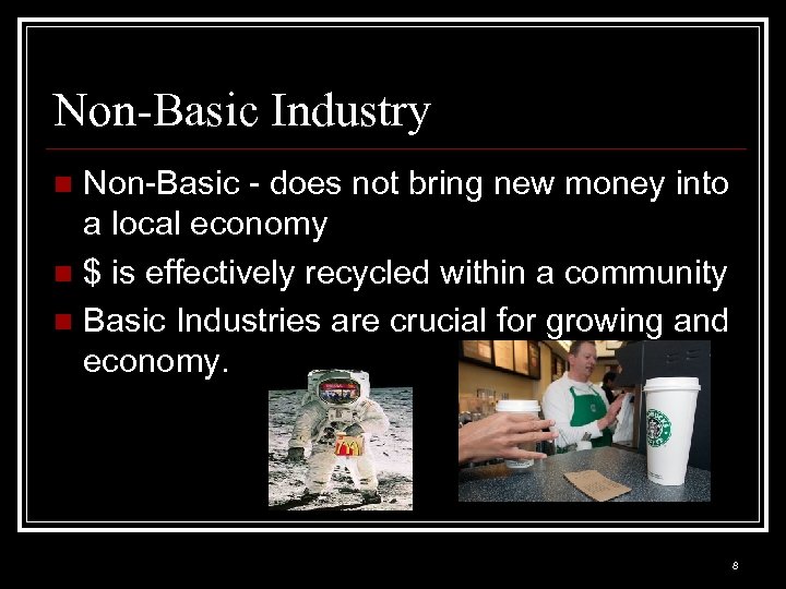 Non-Basic Industry Non-Basic - does not bring new money into a local economy n