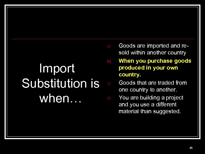 a) Import Substitution is when… b) c) d) Goods are imported and resold within