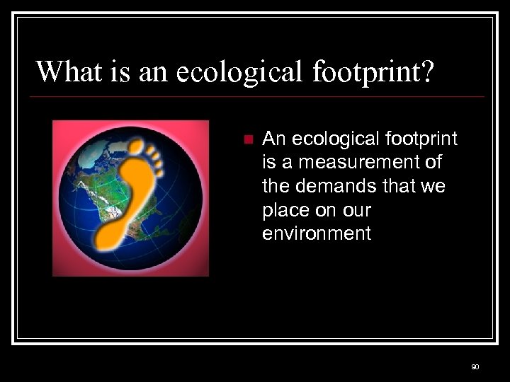 What is an ecological footprint? n An ecological footprint is a measurement of the