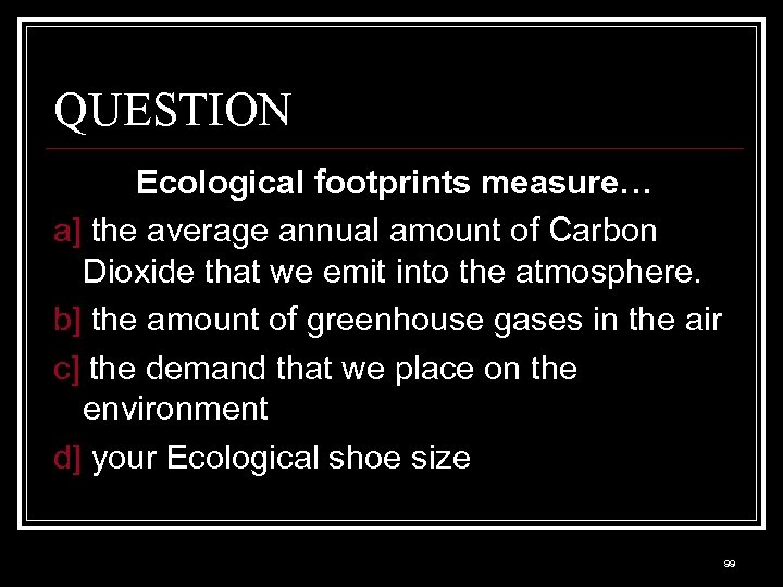 QUESTION Ecological footprints measure… a] the average annual amount of Carbon Dioxide that we