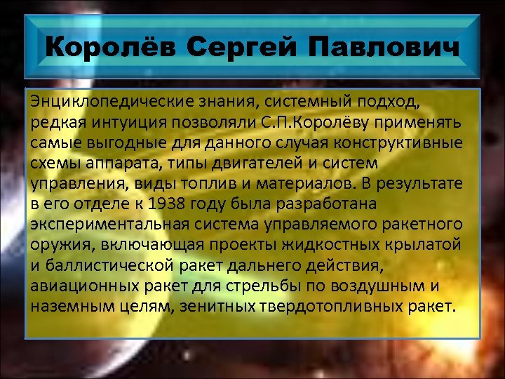Королёв Сергей Павлович Энциклопедические знания, системный подход, редкая интуиция позволяли С. П. Королёву применять