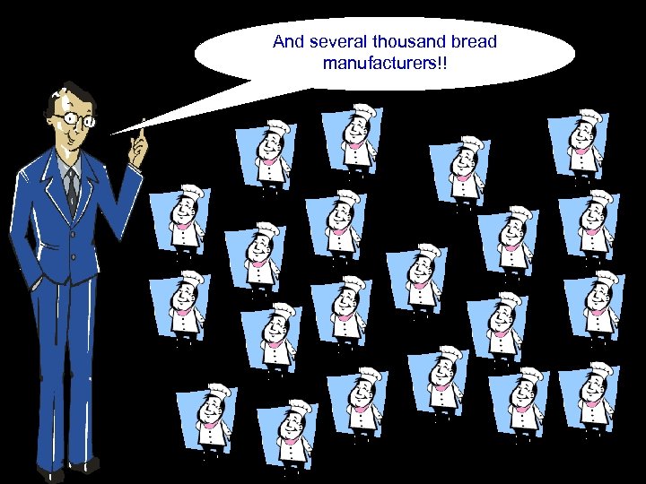 And several thousand bread manufacturers!! 