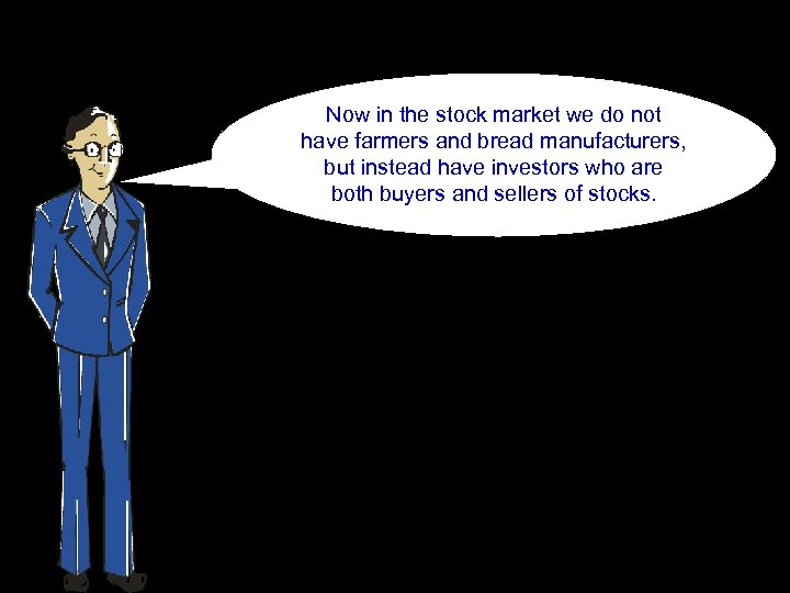Now in the stock market we do not have farmers and bread manufacturers, but