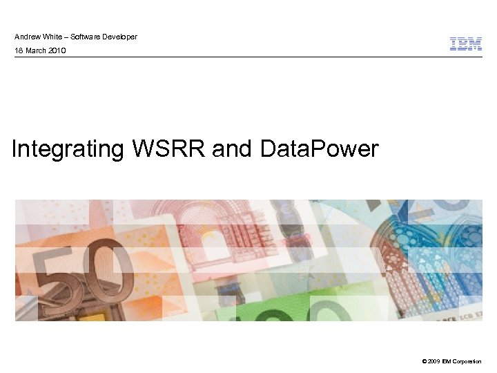 Andrew White – Software Developer 18 March 2010 Integrating WSRR and Data. Power ©