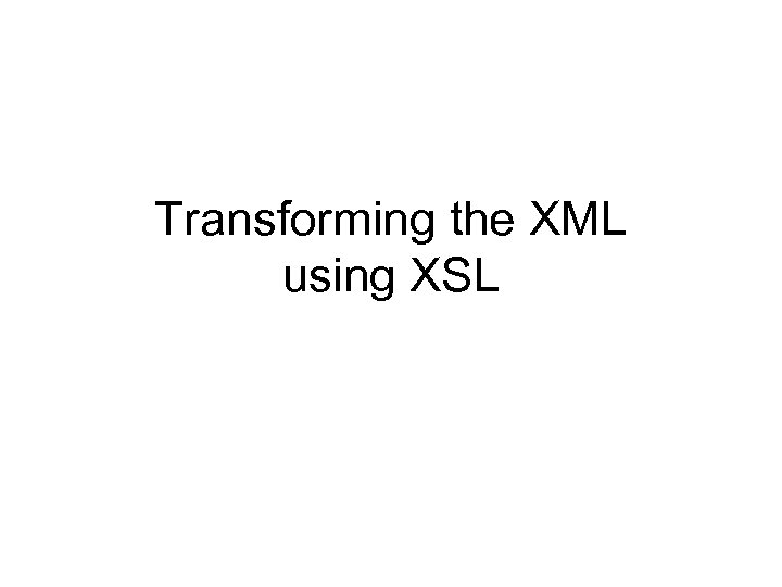 Transforming the XML using XSL 