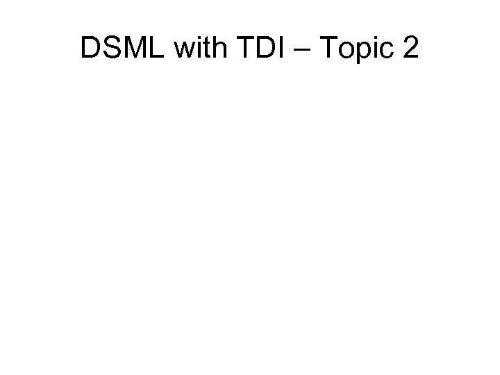 DSML with TDI – Topic 2 