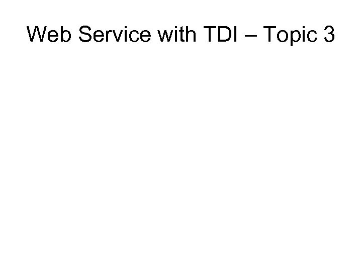 Web Service with TDI – Topic 3 