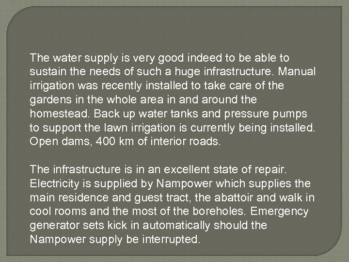 The water supply is very good indeed to be able to sustain the needs