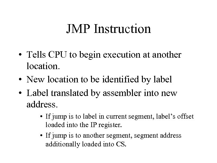 JMP Instruction • Tells CPU to begin execution at another location. • New location