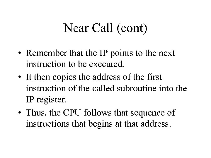 Near Call (cont) • Remember that the IP points to the next instruction to