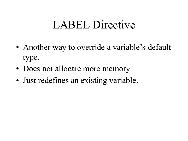 LABEL Directive • Another way to override a variable’s default type. • Does not