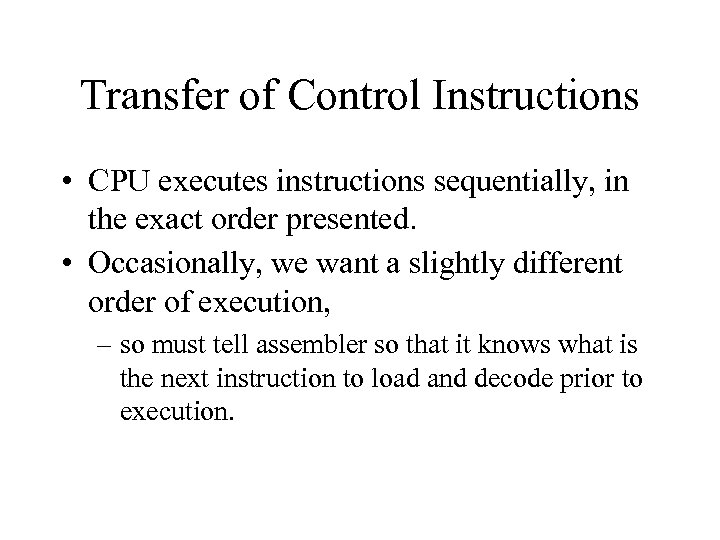 Transfer of Control Instructions • CPU executes instructions sequentially, in the exact order presented.