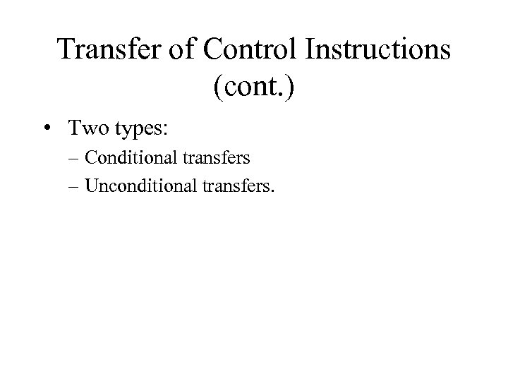 Transfer of Control Instructions (cont. ) • Two types: – Conditional transfers – Unconditional